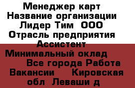 Менеджер карт › Название организации ­ Лидер Тим, ООО › Отрасль предприятия ­ Ассистент › Минимальный оклад ­ 25 000 - Все города Работа » Вакансии   . Кировская обл.,Леваши д.